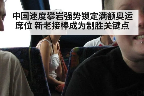 中国速度攀岩强势锁定满额奥运席位 新老接棒成为制胜关键点